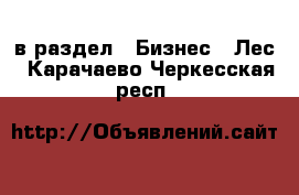  в раздел : Бизнес » Лес . Карачаево-Черкесская респ.